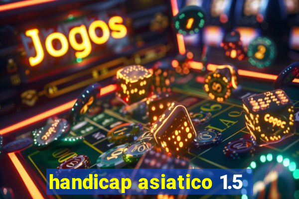 handicap asiatico 1.5